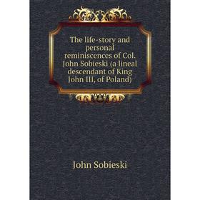 Книга The life-story and personal reminiscences of Col. John Sobieski (a lineal descendant of King John III, of Poland)
Книга The life-story and personal reminiscences of Col. John Sobieski (a lineal descendant of King John III, of Poland)