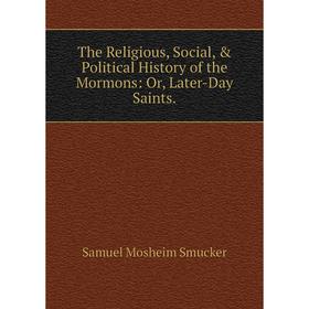 Книга The Religious, Social, & Political History of the Mormons: Or, Later-Day Saints.
Книга The Religious, Social, & Political History of the Mormons: Or, Later-Day Saints.