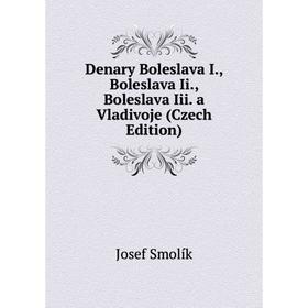 Книга Denary Boleslava I., Boleslava Ii., Boleslava Iii. a Vladivoje (Czech Edition)
Книга Denary Boleslava I., Boleslava Ii., Boleslava Iii. a Vladivoje (Czech Edition)