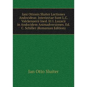 Книга Iani Ottonis Sluiter Lectiones Andocideae. Interiectae Sunt L.C. Valckenaerii Ined. Et I. Luzacii in Andocidem Animadversiones. Ed. C. Schiller
Книга Iani Ottonis Sluiter Lectiones Andocideae. Interiectae Sunt L.C. Valckenaerii Ined. Et I. Luzacii in Andocidem Animadversiones. Ed. C. Schiller