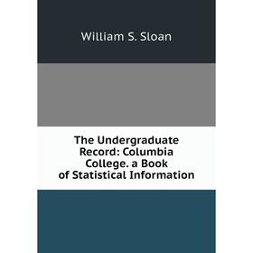 Книга The Undergraduate Record: Columbia College. a Book of Statistical Information
Книга The Undergraduate Record: Columbia College. a Book of Statistical Information