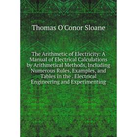 Книга The Arithmetic of Electricity: A Manual of Electrical Calculations by Arithmetical Methods, Including Numerous Rules, Examples, and Tables in th
Книга The Arithmetic of Electricity: A Manual of Electrical Calculations by Arithmetical Methods, Including Numerous Rules, Examples, and Tables in th
