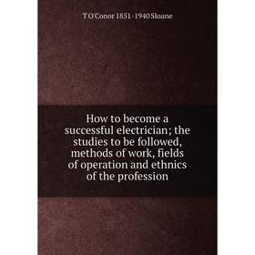 Книга How to become a successful electrician; the studies to be followed, methods of work, fields of operation and ethnics of the profession
Книга How to become a successful electrician; the studies to be followed, methods of work, fields of operation and ethnics of the profession