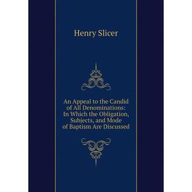 Книга An Appeal to the Candid of All Denominations: In Which the Obligation, Subjects, and Mode of Baptism Are Discussed
Книга An Appeal to the Candid of All Denominations: In Which the Obligation, Subjects, and Mode of Baptism Are Discussed