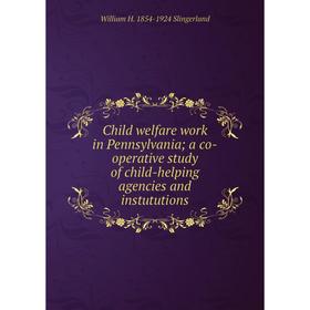 Книга Child welfare work in Pennsylvania; a co-operative study of child-helping agencies and instututions
Книга Child welfare work in Pennsylvania; a co-operative study of child-helping agencies and instututions