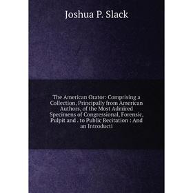 Книга The American Orator: Comprising a Collection, Principally from American Authors, of the Most Admired Specimens of Congressional, Forensic, Pulpi
Книга The American Orator: Comprising a Collection, Principally from American Authors, of the Most Admired Specimens of Congressional, Forensic, Pulpi