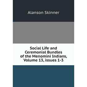 Книга Social Life and Ceremonial Bundles of the Menomini Indians, Volume 13, issues 1-3
Книга Social Life and Ceremonial Bundles of the Menomini Indians, Volume 13, issues 1-3