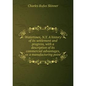 Книга Watertown, N.Y. A history of its settlement and progress, with a description of its commercial advantages, as a manufacturing point
Книга Watertown, N.Y. A history of its settlement and progress, with a description of its commercial advantages, as a manufacturing point