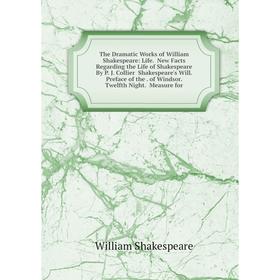 Книга The Dramatic Works of William Shakespeare: Life. New Facts Regarding the Life of Shakespeare By P. J. Collier Shakespeare's Will. Preface of the
Книга The Dramatic Works of William Shakespeare: Life. New Facts Regarding the Life of Shakespeare By P. J. Collier Shakespeare's Will. Preface of the