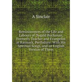Книга Reminiscences of the Life and Labours of Dugald Buchanan, Formerly Teacher and Evangelist at Rannock, Perthshire: With His Spiritual Songs, and
Книга Reminiscences of the Life and Labours of Dugald Buchanan, Formerly Teacher and Evangelist at Rannock, Perthshire: With His Spiritual Songs, and