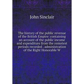 Книга The history of the public revenue of the British Empire: containing an account of the public income and expenditure from the remotest periods re
Книга The history of the public revenue of the British Empire: containing an account of the public income and expenditure from the remotest periods re