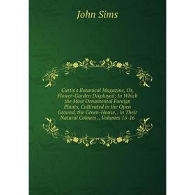 Книга Curtis's Botanical Magazine, Or, Flower-Garden Displayed: In Which the Most Ornamental Foreign Plants, Cultivated in the Open Ground, the Green-
Книга Curtis's Botanical Magazine, Or, Flower-Garden Displayed: In Which the Most Ornamental Foreign Plants, Cultivated in the Open Ground, the Green-