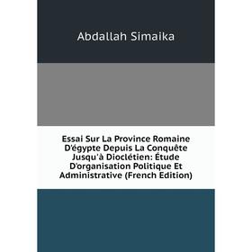 Книга Essai Sur La Province Romaine D'égypte Depuis La Conquête Jusqu'à Dioclétien: Étude D'organisation Politique Et Administrative (French Edition)
Книга Essai Sur La Province Romaine D'égypte Depuis La Conquête Jusqu'à Dioclétien: Étude D'organisation Politique Et Administrative (French Edition)