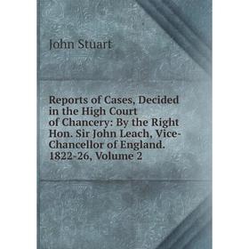 Книга Reports of Cases, Decided in the High Court of Chancery: By the Right Hon. Sir John Leach, Vice-Chancellor of England. 1822-26, Volume 2
Книга Reports of Cases, Decided in the High Court of Chancery: By the Right Hon. Sir John Leach, Vice-Chancellor of England. 1822-26, Volume 2