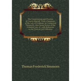 Книга The Constitution and Practice of Courts Martial: With a Summary of the Law of Evidence As Connected Therewith, Also Some Notice of the Criminal
Книга The Constitution and Practice of Courts Martial: With a Summary of the Law of Evidence As Connected Therewith, Also Some Notice of the Criminal