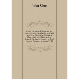 Книга Curtis's Botanical Magazine, Or, Flower-Garden Displayed: In Which the Most Ornamental Foreign Plants, Cultivated in the Open Ground, the Green-
Книга Curtis's Botanical Magazine, Or, Flower-Garden Displayed: In Which the Most Ornamental Foreign Plants, Cultivated in the Open Ground, the Green-