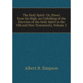 Книга The Holy Spirit: Or, Power from On High. an Unfolding of the Doctrine of the Holy Spirit in the Old and New Testaments, Volume 2
Книга The Holy Spirit: Or, Power from On High. an Unfolding of the Doctrine of the Holy Spirit in the Old and New Testaments, Volume 2