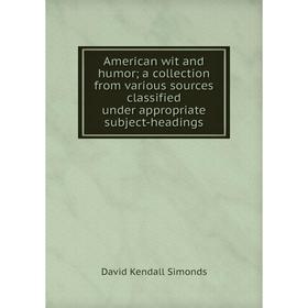 Книга American wit and humor; a collection from various sources classified under appropriate subject-headings
Книга American wit and humor; a collection from various sources classified under appropriate subject-headings
