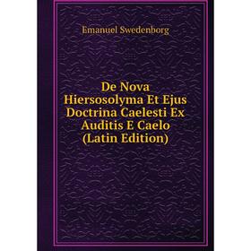 Книга De Nova Hiersosolyma Et Ejus Doctrina Caelesti Ex Auditis E Caelo (Latin Edition)
Книга De Nova Hiersosolyma Et Ejus Doctrina Caelesti Ex Auditis E Caelo (Latin Edition)
