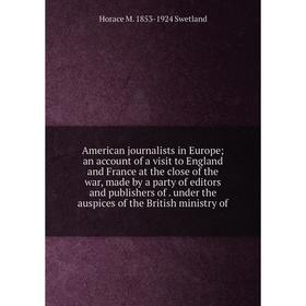 Книга American journalists in Europe; an account of a visit to England and France at the close of the war, made by a party of editors and publishers o
Книга American journalists in Europe; an account of a visit to England and France at the close of the war, made by a party of editors and publishers o