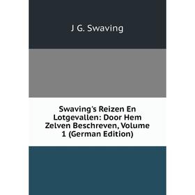 Книга Swaving's Reizen En Lotgevallen: Door Hem Zelven Beschreven, Volume 1 (German Edition)
Книга Swaving's Reizen En Lotgevallen: Door Hem Zelven Beschreven, Volume 1 (German Edition)