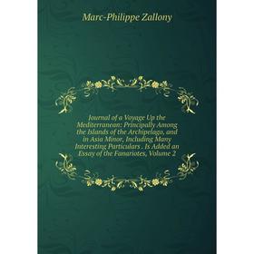 Книга Journal of a Voyage Up the Mediterranean: Principally Among the Islands of the Archipelago, and in Asia Minor, Including Many Interesting Partic
Книга Journal of a Voyage Up the Mediterranean: Principally Among the Islands of the Archipelago, and in Asia Minor, Including Many Interesting Partic