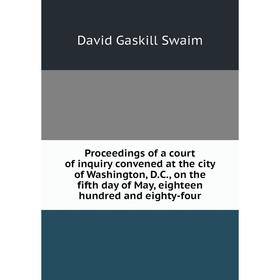 Книга Proceedings of a court of inquiry convened at the city of Washington, D.C., on the fifth day of May, eighteen hundred and eighty-four
Книга Proceedings of a court of inquiry convened at the city of Washington, D.C., on the fifth day of May, eighteen hundred and eighty-four