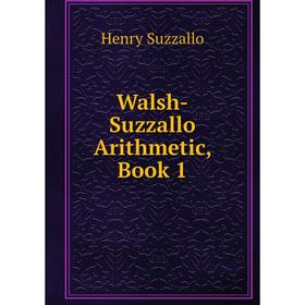 Книга Walsh-Suzzallo Arithmetic, Book 1 
Книга Walsh-Suzzallo Arithmetic, Book 1