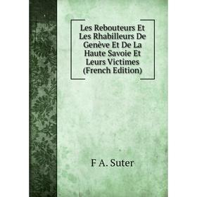 Книга Les Rebouteurs Et Les Rhabilleurs De Genève Et De La Haute Savoie Et Leurs Victimes
Книга Les Rebouteurs Et Les Rhabilleurs De Genève Et De La Haute Savoie Et Leurs Victimes