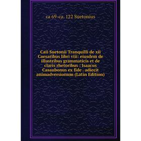 Книга Caii Suetonii Tranquilli de xii Caesaribus libri viii: eiusdem de illustribus grammaticis et de claris rhetoribus: Isaacus Casaubonus ex fide. a
Книга Caii Suetonii Tranquilli de xii Caesaribus libri viii: eiusdem de illustribus grammaticis et de claris rhetoribus: Isaacus Casaubonus ex fide. a