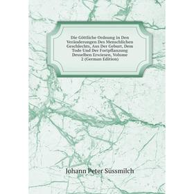 Книга Die Göttliche Ordnung in Den Veränderungen Des Menschlichen Geschlechts, Aus Der Geburt, Dem Tode Und Der Fortpflanzung Desselben Erwiesen, Volu
Книга Die Göttliche Ordnung in Den Veränderungen Des Menschlichen Geschlechts, Aus Der Geburt, Dem Tode Und Der Fortpflanzung Desselben Erwiesen, Volu