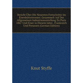Книга Bericht Über Die Neuesten Fortschritte Im Eisenhüttenwesen: Gesammelt Auf Der Allgemeinen Industrieausstellung Zu Paris 1867 Und Einer in Diesem
Книга Bericht Über Die Neuesten Fortschritte Im Eisenhüttenwesen: Gesammelt Auf Der Allgemeinen Industrieausstellung Zu Paris 1867 Und Einer in Diesem