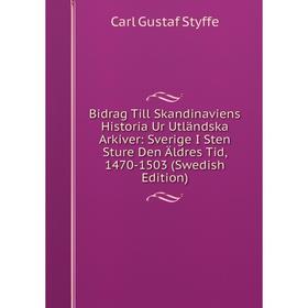 Книга Bidrag Till Skandinaviens Historia Ur Utländska Arkiver: Sverige I Sten Sture Den Äldres Tid, 1470-1503 (Swedish Edition) 
Книга Bidrag Till Skandinaviens Historia Ur Utländska Arkiver: Sverige I Sten Sture Den Äldres Tid, 1470-1503 (Swedish Edition)