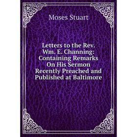 Книга Letters to the Rev Wm E Channing: Containing Remarks On His Sermon Recently Preached and Published at Baltimore
Книга Letters to the Rev Wm E Channing: Containing Remarks On His Sermon Recently Preached and Published at Baltimore