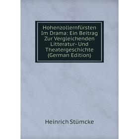 Книга Hohenzollernfürsten Im Drama: Ein Beitrag Zur Vergleichenden Litteratur- Und Theatergeschichte (German Edition)
Книга Hohenzollernfürsten Im Drama: Ein Beitrag Zur Vergleichenden Litteratur- Und Theatergeschichte (German Edition)