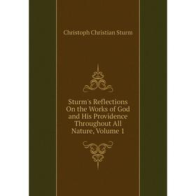 Книга Sturm's Reflections On the Works of God and His Providence Throughout All Nature, Volume 1
Книга Sturm's Reflections On the Works of God and His Providence Throughout All Nature, Volume 1