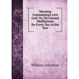 Книга Morning Communings with God: or Devotional Meditations for Every Day in the Year
Книга Morning Communings with God: or Devotional Meditations for Every Day in the Year