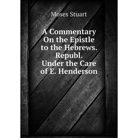 Книга A Commentary On the Epistle to the Hebrews. Republ. Under the Care of E. Henderson
Книга A Commentary On the Epistle to the Hebrews. Republ. Under the Care of E. Henderson