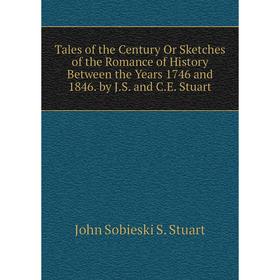 Книга Tales of the Century Or Sketches of the Romance of History Between the Years 1746 and 1846. by J.S. and C.E. Stuart
Книга Tales of the Century Or Sketches of the Romance of History Between the Years 1746 and 1846. by J.S. and C.E. Stuart