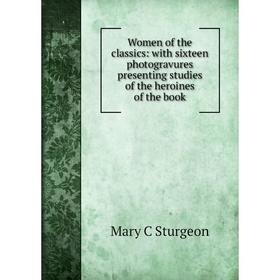 Книга Women of the classics: with sixteen photogravures presenting studies of the heroines of the book
Книга Women of the classics: with sixteen photogravures presenting studies of the heroines of the book