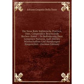 Книга Die Neue Rahr Italiänische Practica, Oder, Compendios Beschwinde Rechen-Kunst.: Zu Beförderung Dess Gemeinen Nutzens, Auff Allerley Wirthschafft
Книга Die Neue Rahr Italiänische Practica, Oder, Compendios Beschwinde Rechen-Kunst.: Zu Beförderung Dess Gemeinen Nutzens, Auff Allerley Wirthschafft