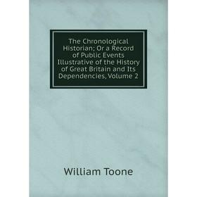 Книга The Chronological Historian; Or a Record of Public Events Illustrative of the History of Great Britain and Its Dependencies, Volume 2
Книга The Chronological Historian; Or a Record of Public Events Illustrative of the History of Great Britain and Its Dependencies, Volume 2