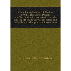 Книга A familiar explanation of The Law of Wills, The Law of Descent andDistribution in case no will is made, and the office and duty of executors and
Книга A familiar explanation of The Law of Wills, The Law of Descent andDistribution in case no will is made, and the office and duty of executors and