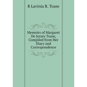 Книга Memoirs of Margaret De Jersey Toase, Compiled from Her Diary and Correspondence
Книга Memoirs of Margaret De Jersey Toase, Compiled from Her Diary and Correspondence
