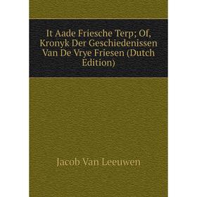 Книга It Aade Friesche Terp; Of, Kronyk Der Geschiedenissen Van De Vrye Friesen (Dutch Edition)
Книга It Aade Friesche Terp; Of, Kronyk Der Geschiedenissen Van De Vrye Friesen (Dutch Edition)