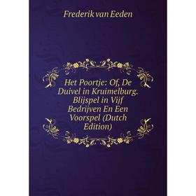 Книга Het Poortje: Of, De Duivel in Kruimelburg. Blijspel in Vijf Bedrijven En Een Voorspel (Dutch Edition)
Книга Het Poortje: Of, De Duivel in Kruimelburg. Blijspel in Vijf Bedrijven En Een Voorspel (Dutch Edition)