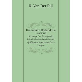 Книга Grammaire Hollandoise PratiqueÀ L'usage Des Étrangers Et Principalement Des François, Qui Veulent Apprendre Cette Langue
Книга Grammaire Hollandoise PratiqueÀ L'usage Des Étrangers Et Principalement Des François, Qui Veulent Apprendre Cette Langue