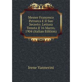 Книга Messer Francesco Petrarca E Il Suo Secreto: Lettura Tenuta Il 16 Marzo, 1904
Книга Messer Francesco Petrarca E Il Suo Secreto: Lettura Tenuta Il 16 Marzo, 1904