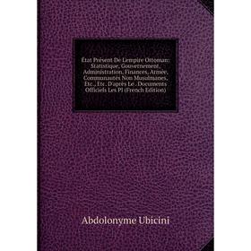 Книга État Présent De L'empire Ottoman: Statistique, Gouvernement, Administration, Finances, Armée, Communautés Non Musulmanes, Etc., Etc. D'après Le.
Книга État Présent De L'empire Ottoman: Statistique, Gouvernement, Administration, Finances, Armée, Communautés Non Musulmanes, Etc., Etc. D'après Le.