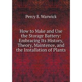 Книга How to Make and Use the Storage Battery: Embracing Its History, Theory, Maintence, and the Installation of Plants
Книга How to Make and Use the Storage Battery: Embracing Its History, Theory, Maintence, and the Installation of Plants